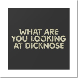 What Are You Looking At Dicknose Posters and Art